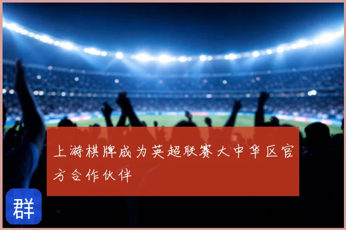 上游棋牌成为英超联赛大中华区官方合作伙伴