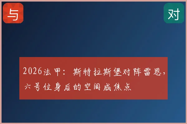 2026法甲:斯特拉斯堡对阵雷恩,六号位身后的空间成焦点