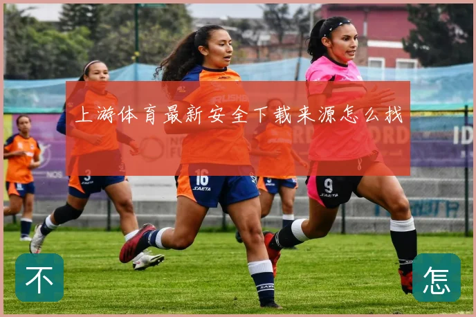 上游体育最新安全下载来源怎么找