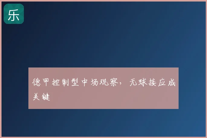 德甲控制型中场观察,无球接应成关键